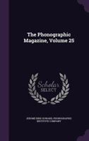The Phonographic Magazine, Volume 25 1359145605 Book Cover