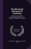 The illustrated dictionary of gardening ?a practical and scientific encyclopadia of horticulture for gardeners and botanists /edited by George ... Trail ... and J. Garrett ... Volume v. 4 1247957128 Book Cover