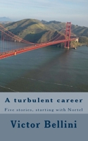 A turbulent career: Five stories, starting with Nortel 1523867183 Book Cover