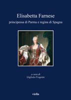 Elisabetta Farnese. Principessa di Parma e regina di Spagna. Atti del Convegno internazionale fi studi (Parma, 2-4 ottobre 2008) 8883344189 Book Cover