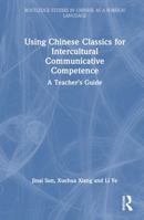 Using Chinese Classics for Intercultural Communicative Competence: A Teacher’s Guide (Routledge Studies in Chinese as a Foreign Language) 1032455004 Book Cover