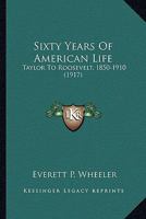 Sixty Years Of American Life, Taylor To Roosevelt, 1850 To 1910 1357089430 Book Cover