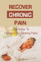 Recover Chronic Pain: The Ways To Enhance For Treating Pains: Pain Treatments B09BC7734T Book Cover