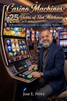 Casino Machines: 25 Years of Slot Machines: A Regular Guy’s Guide to Gambling Wisely B0H3H1TZKL Book Cover