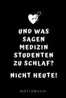 Und was sagen Medizinstudenten zu Schlaf? Nicht heute! Notizbuch: A5 Studienplaner witziger Spruch f�r zuk�nftige �rzte - Medizinstudium - Semesterplaner - Studentennotizbuch - Mediziner Tagebuch - Ph 1695328736 Book Cover