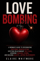 Love Bombing: A Woman’s Guide to Recognizing Emotional Manipulation, Spotting Relationship Red Flags, Avoiding Romance Scams, and Building Healthy, Lasting Relationships B0H9J9SCNL Book Cover