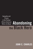 Abandoning the Black Hero: Sympathy and Privacy in the Postwar African American White-Life Novel 0813554322 Book Cover