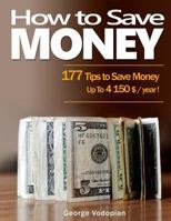How to Save Money: 177 Tips to Save Money : Up to 4150 $ / Year ! 1984084232 Book Cover