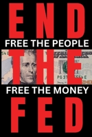 END THE FED: FREE THE PEOPLE, FREE THE MONEY B0FV3DL819 Book Cover