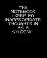 The Notebook I Keep My Inappropriate Thoughts In As A Student : BLANK | JOURNAL | NOTEBOOK | COLLEGE RULE LINED | 7.5" X 9.25" |150 pages: Funny ... note taking or doodling in for men and women 1691739545 Book Cover