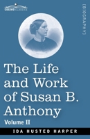 The Life and Work of Susan B. Anthony Volume II: Including Public Addresses, Her Own Letters and Many From Her Contemporaries, A Story of the Evolution of the Status of Woman 1646793269 Book Cover