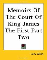 Memoirs Of The Court Of King James The First Part Two 1417969091 Book Cover