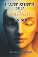 L'art subtil de la confiance en soi: Techniques et exercices pratiques pour renforcer sa confiance en soi, s’affirmer et atteindre ses objectifs avec sérénité. (French Edition) B0DYD1MXPX Book Cover