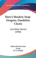 Mary's Meadow, Snap-Dragons, Dandelion Clocks, and Other Stories 112063329X Book Cover