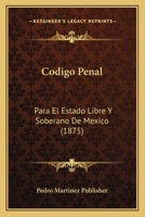 Codigo Penal: Para El Estado Libre Y Soberano De Mexico (1875) 1147693064 Book Cover