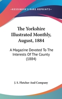 The Yorkshire Illustrated Monthly, August, 1884: A Magazine Devoted To The Interests Of The County 1120939194 Book Cover
