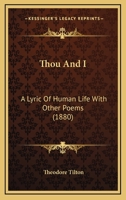 Thou and I: A Lyric of Human Life. With Other Poems 1117040763 Book Cover