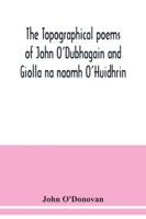 The topographical poems of John O'Dubhagain and Giolla na naomh O'Huidhrin. Edited in the original Irish, From MSS. in the Library of the Royal Irish ... notes, and introductory dissertations 1016669070 Book Cover