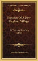 Sketches Of A New England Village: In The Last Century 1275693687 Book Cover