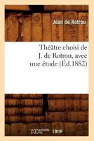 Tha(c)A[tre Choisi de J. de Rotrou, Avec Une A(c)Tude (A0/00d.1882) 2012771947 Book Cover