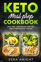 Keto Meal Prep: Keto Meal Prep Cookbook, Save Time, Lose Weight and Feel Great Throughout the Day.: (Keto Diet for Beginners, Keto Diet Cookbook for Beginners, Meal Prep for Beginners, Ketogenic Diet) 1796426652 Book Cover