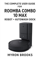The complete user guide for Roomba Combo 10 Max robot + AutoWash dock B0G6CQNDLH Book Cover