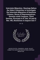 Interstate Migration. Hearings Before the Select Committee to Investigate the Interstate Migration of Destitute Citizens, House of Representatives, Se 1379005221 Book Cover