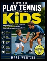 HOW TO PLAY TENNIS WITH YOUR KIDS: Teach the Basics, Build Skills, and Create Fun Family Memories Through Simple Step by Step Lessons and Games B0H9ZGPW76 Book Cover