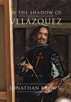 In the Shadow of Velázquez: A Life in Art History 0300203969 Book Cover