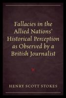 Fallacies in the Allied Nations' Historical Perception as Observed by a British Journalist 0761868097 Book Cover