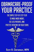 Obamacare-Proof Your Practice: The Simple Step-by-Step Plan to Make More Money, See Less Patients, and Practice Medicine on Your Terms 061575872X Book Cover