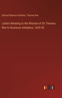 Letters Relating to the Mission of Sir Thomas Roe to Gustavus Adolphus, 1629-30 3337228879 Book Cover