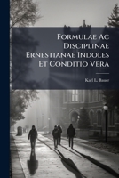 Formulae AC Disciplinae Ernestianae Indoles Et Conditio Vera 1275013465 Book Cover