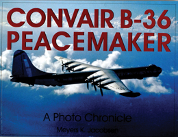 Convair B-36 Peacemaker: A Photo Chronicle (Schiffer Military History) 0764309749 Book Cover