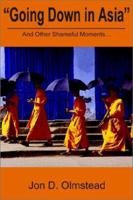 Going Down in Asia: And Other Shameful Moments 0595225527 Book Cover