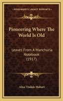 Pioneering Where The World Is Old: Leaves From A Manchuria Notebook 1120675537 Book Cover