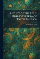 A Study of the Leaf-Mining Diptera of North America 1026022096 Book Cover