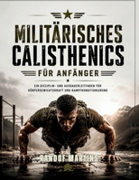 Militärisches Calisthenics für Anfänger: Ein Disziplin- und Ausdauerleitfaden für Körpergewichtskraft und Kampfkonditionierung (German Edition) B0H28LVV2W Book Cover