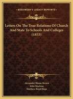 Letters on the True Relations of Church and State to Schools and Colleges 110423646X Book Cover