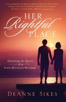 Her Rightful Place: Restoring the Heart of a Truly Christian Marriage 1542342678 Book Cover