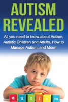 Autism Revealed: All you Need to Know about Autism, Autistic Children and Adults, How to Manage Autism, and More! 1761031066 Book Cover