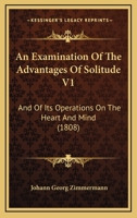 An Examination Of The Advantages Of Solitude V1: And Of Its Operations On The Heart And Mind 1166481832 Book Cover
