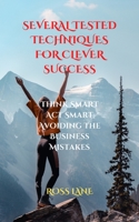 SEVERAL TESTED TECHNIQUES FOR CLEVER SUCCESS: Think Smart Act Smart Avoiding the Business Mistakes B0B92VGSHW Book Cover