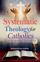 Systematic Theology for Catholics Scriptural Roadmap to Truth, Authority, and a Faith You Can Live With Confidence B0GRPQCZQX Book Cover
