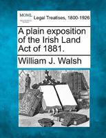 A Plain Exposition Of The Irish Land Act Of 1881 1240034008 Book Cover