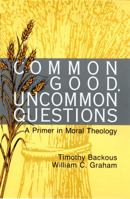 Common Good, Uncommon Questions: A Primer in Moral Theology 0814659209 Book Cover