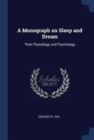 A Monograph on Sleep and Dream, Their Physiology and Psychology 1371265771 Book Cover