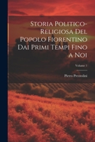 Storia Politico-Religiosa Del Popolo Fiorentino Dai Primi Tempi Fino a Noi; Volume 1 (Italian Edition) 1022538853 Book Cover