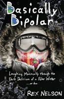 Basically Bipolar: Laughing Maniacally through the Dark Delirium of a Polar Winter . . . or two 1732827222 Book Cover