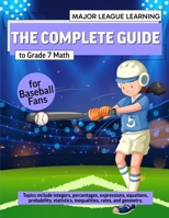 The Complete Guide to Grade 7 Math for Baseball Fans: integers, percentages, expressions, equations, probability, statistics, inequalities, rates, and geometry. Curriculum. (Major League Learning) 1738342050 Book Cover